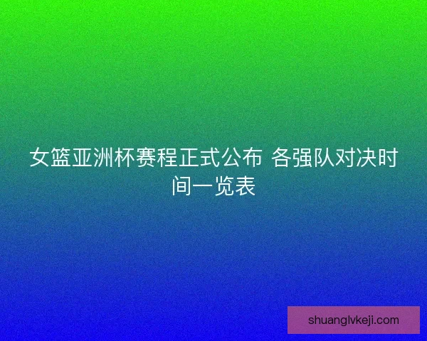 女篮亚洲杯赛程正式公布 各强队对决时间一览表